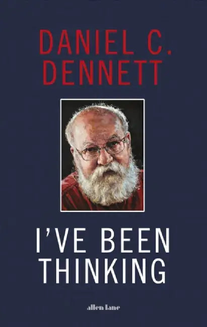 I've Been Thinking by Daniel C. Dennett