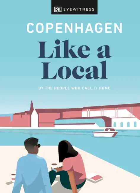 Copenhagen Like a Local: By the People Who Call It Home by Dk Eyewitness