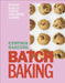 Batch Baking: Get-Ahead Recipes for Cookies, Cakes, Breads and More by Cynthia Barcomi Friedman
