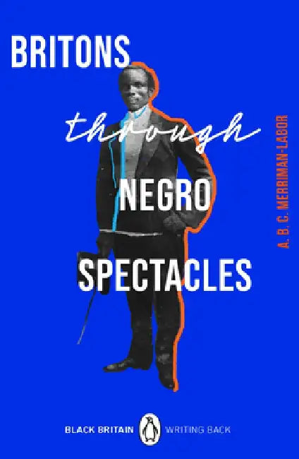 Britons Through Negro Spectacles by Merriman-Labor