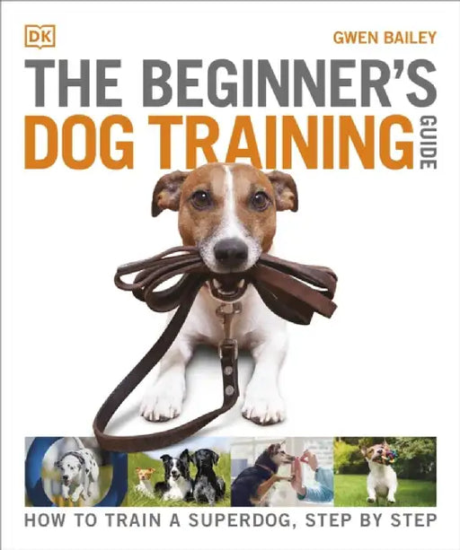 The Beginner's Dog Training Guide by Gwen Bailey
