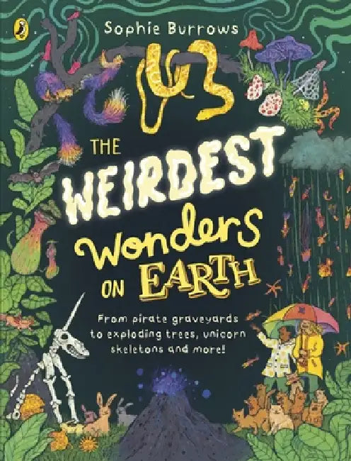 The Weirdest Wonders on Earth: from pirate graveyards to exploding trees, unicorn skeletons and more! by Sophie Burrows