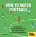 How to Watch Football: 52 Rules for Understanding the Beautiful Game, on and Off the Pitch by Tifo The Athletic