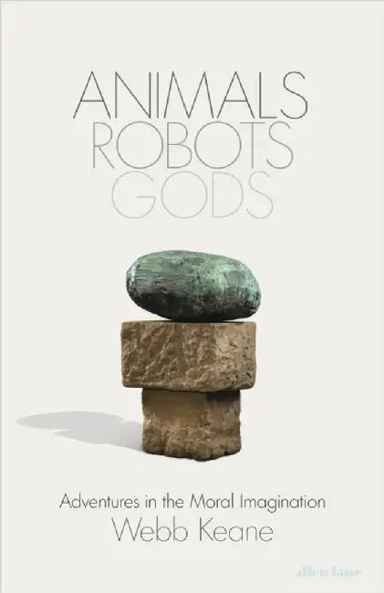 Animals, Robots, Gods by Webb Keane