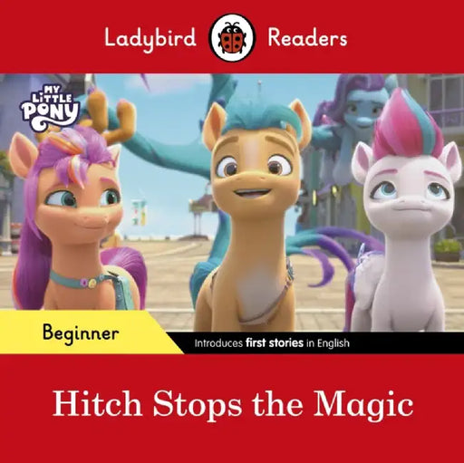 Ladybird Readers Beginner Level – My Little Pony – Hitch Stops the Magic (ELT Graded Reader) by Ladybird