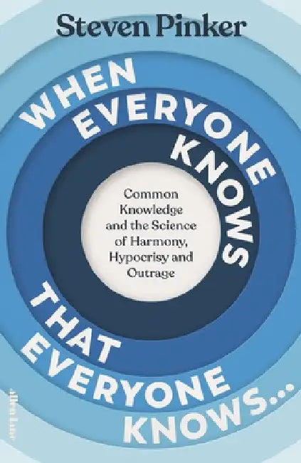 When Everyone Knows That Everyone Knows...: Common Knowledge and the Science of Harmony, Hypocrisy and Outrage by Steven Pinker