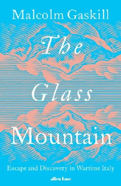 The Glass Mountain: Escape and Discovery in Wartime Italy by Malcolm Gaskill