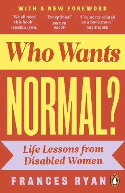 Who Wants Normal?: Life Lessons from Disabled Women by Frances Ryan