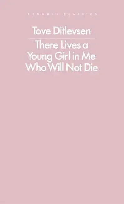 There Lives a Young Girl in Me Who Will Not Die by Tove Ditlevsen