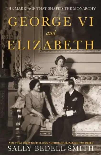 George VI and Elizabeth by Sally Bedell Smith