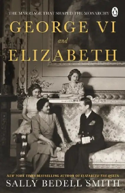 George VI and Elizabeth by Sally Bedell Smith
