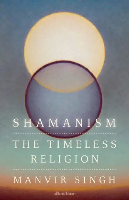 Shamanism: The Timeless Religion by Manvir Singh