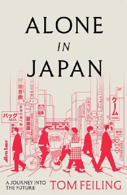 Alone In Japan: A Journey To The Future by Tom Feiling