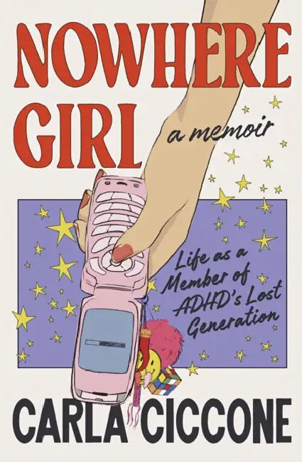 Nowhere Girl: Life as a Member of ADHD’s Lost Generation by Carla Ciccone