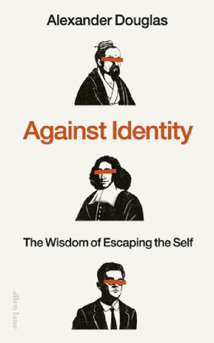 Against Identity: The Wisdom of Escaping the Self by Alexander Douglas