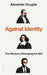 Against Identity: The Wisdom of Escaping the Self by Alexander Douglas