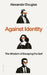 Against Identity: The Wisdom of Escaping the Self by Alexander Douglas