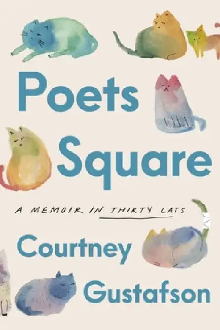 Poets Square: A Memoir in Thirty Cats by Courtney Gustafson