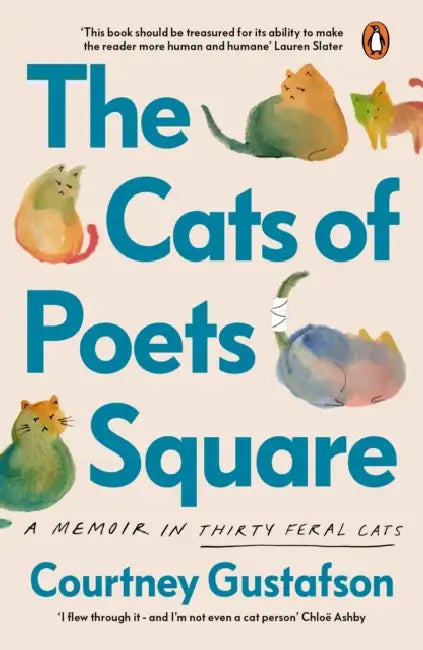 The Cats of Poets Square: A Memoir in Thirty Feral Cats by Courtney Gustafson