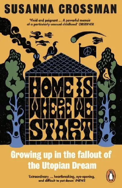 Home Is Where We Start: Growing Up in the Fallout of the Utopian Dream by Susanna Crossman