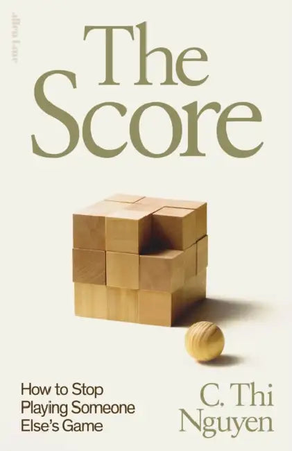 The Score: How to Stop Playing Someone Else’s Game by C. Thi Nguyen
