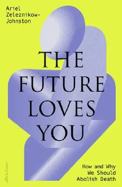 The Future Loves You by Dr Ariel Zeleznikow-Johnston