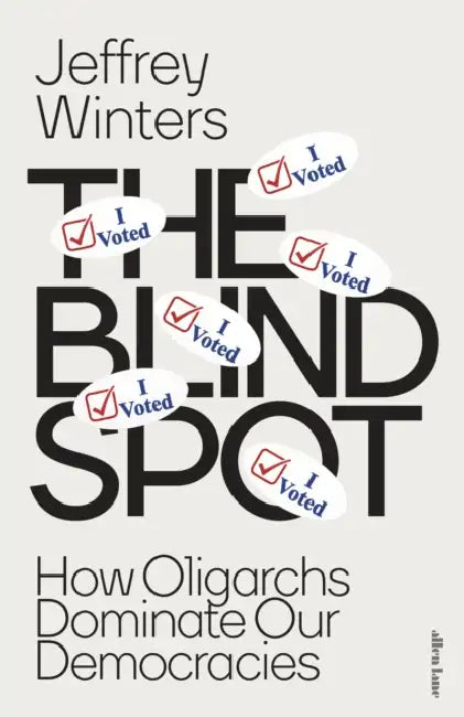 The Blind Spot: How Oligarchs Dominate Our Democracies by Jeffrey Winters