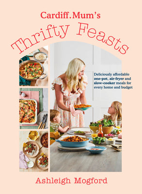 Cardiff Mum’s Thrifty Feasts by Ashleigh Mogford