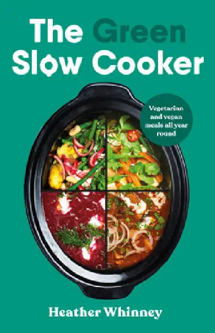 The Green Slow Cooker: Vegetarian and Vegan Meals All Year Round by Heather Whinney