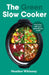 The Green Slow Cooker: Vegetarian and Vegan Meals All Year Round by Heather Whinney