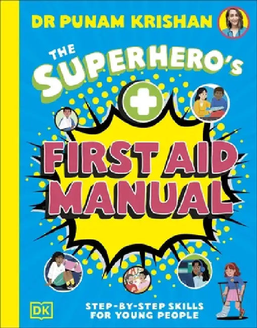 The Superhero's First Aid Manual: Step-By-Step Skills For Young People by Punam Krishan