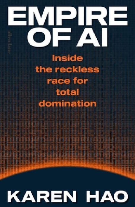 Empire of AI: Inside the reckless race for total domination by Karen Hao