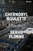 Chernobyl Roulette by Serhii Plokhy