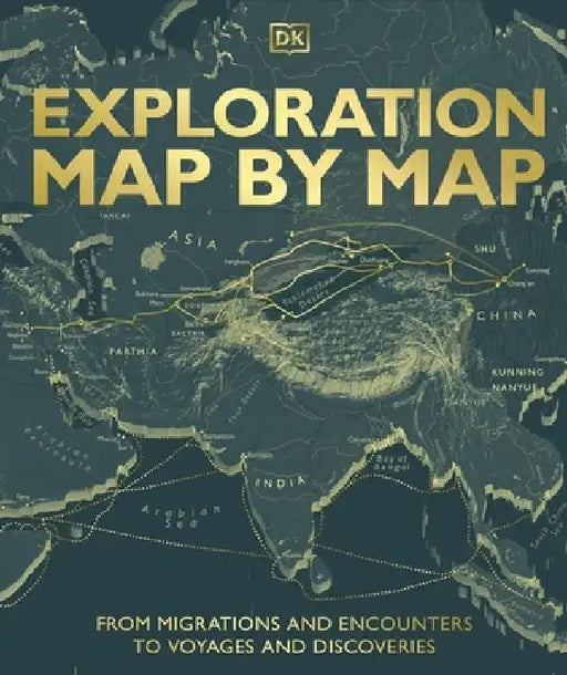 Exploration Map by Map: From Migrations and Encounters to Voyages and Discoveries by DK