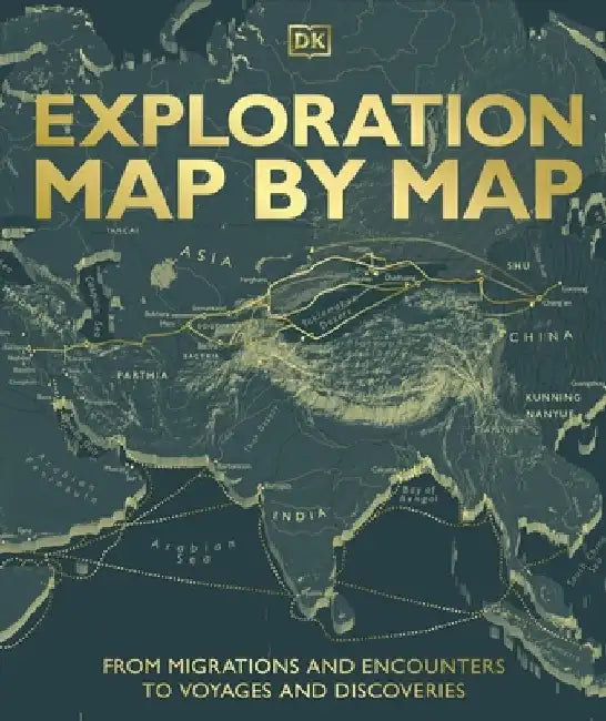 Exploration Map by Map: From Migrations and Encounters to Voyages and Discoveries by DK