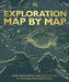 Exploration Map by Map: From Migrations and Encounters to Voyages and Discoveries by DK