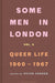 Some Men In London: Queer Life, 1960-1967 by Peter Parker