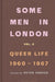 Some Men In London: Queer Life, 1960-1967 by Peter Parker
