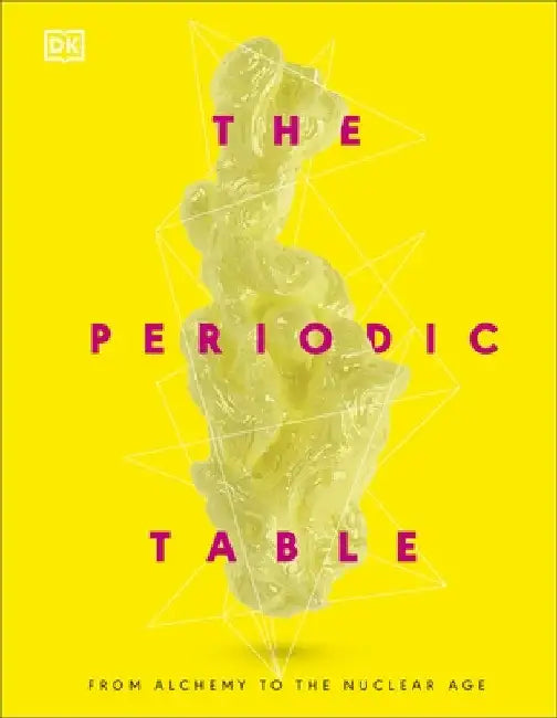 The Periodic Table: From Alchemy to the Nuclear Age by DK