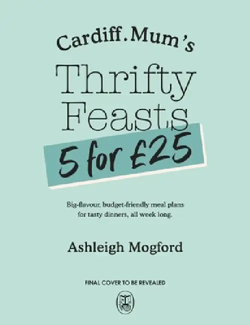 Cardiff Mum's 5 Meals For £25: Big-Flavour, Budget-Friendly Meals To Keep The Family Happy All Week Long by Ashleigh Mogford