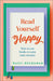 Read Yourself Happy: How to Use Books to Ease Your Anxiety by Daisy Buchanan