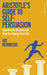 Aristotle's Guide to Self-Persuasion: How Ancient Rhetoric Can Help You Change Your Life by Jay Heinrichs