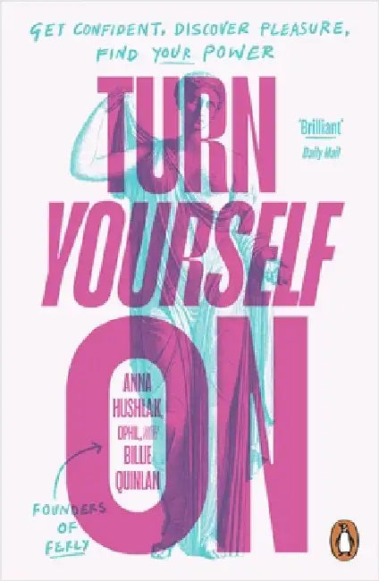 Turn Yourself On: Get Confident, Discover Pleasure, Find Your Power by Anna, DPhil Hushlak