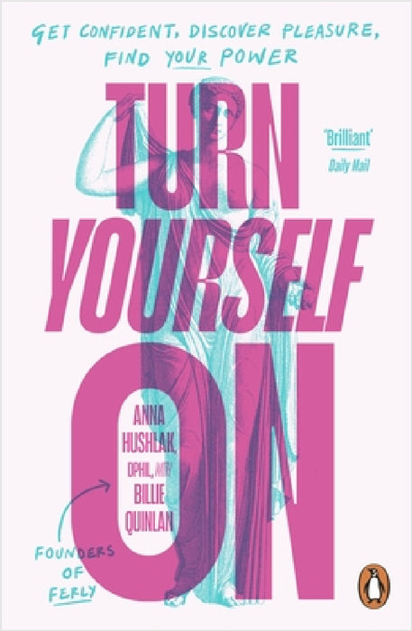Turn Yourself On: Get Confident, Discover Pleasure, Find Your Power by Anna, DPhil Hushlak