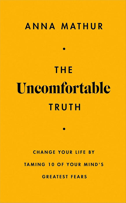 The Uncomfortable Truth: Change Your Life by Taming 10 of Your Mind's Greatest Fears