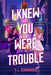 I Knew You Were Trouble by J. L. Simmonds