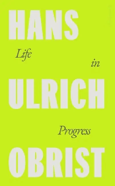 Life in Progress by Hans Ulrich Obrist