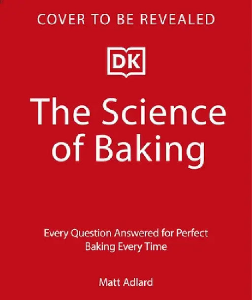 The Science of Baking: Everything You Need to Know to Create Perfect Sweet and Savoury Bakes, Every Time by Matt Adlard