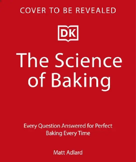 The Science of Baking: Everything You Need to Know to Create Perfect Sweet and Savoury Bakes, Every Time by Matt Adlard