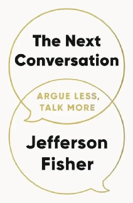 The Next Conversation: Argue Less, Talk More by Jefferson Fisher